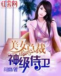 美女总裁的神级侍卫全文免费